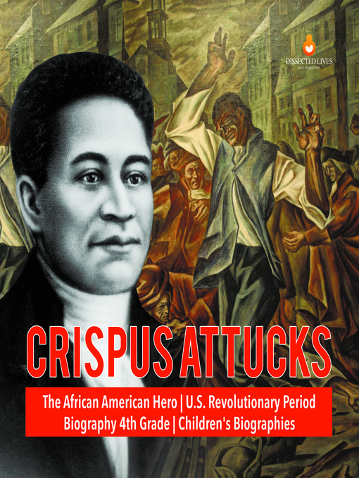 Title details for Crispus Attucks--The African American Hero--U.S. Revolutionary Period--Biography 4th Grade--Children's Biographies by Dissected Lives - Available